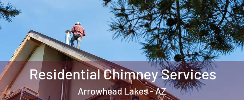 Residential Chimney Services Arrowhead Lakes - AZ