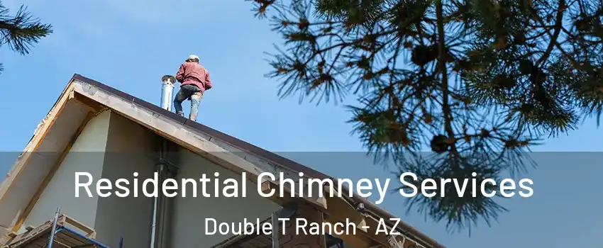 Residential Chimney Services Double T Ranch - AZ