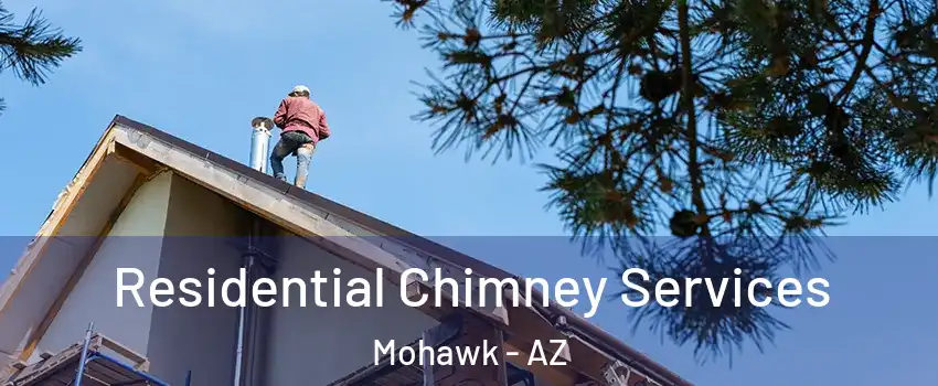 Residential Chimney Services Mohawk - AZ