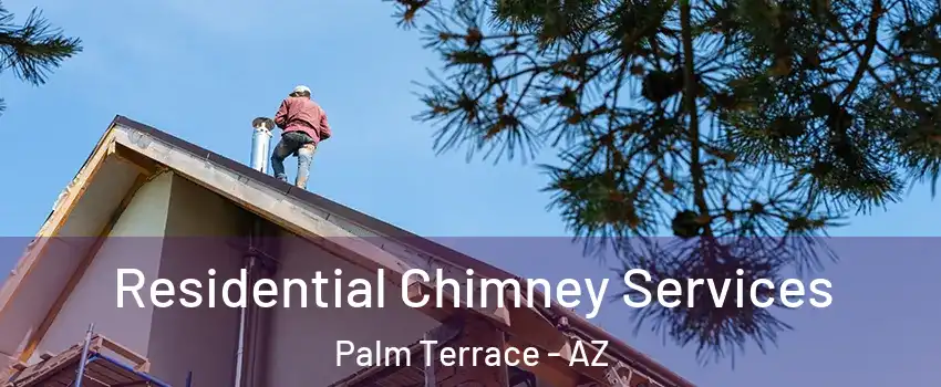 Residential Chimney Services Palm Terrace - AZ