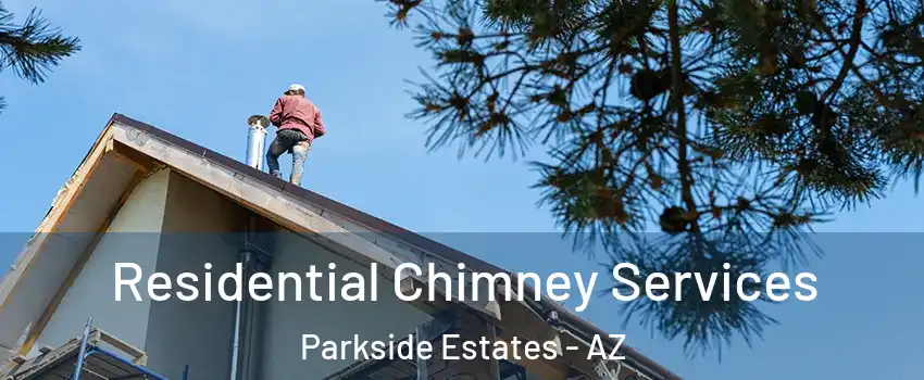 Residential Chimney Services Parkside Estates - AZ