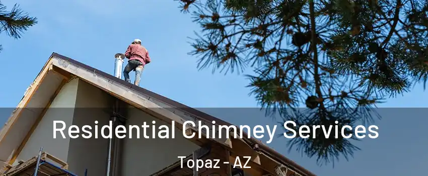 Residential Chimney Services Topaz - AZ