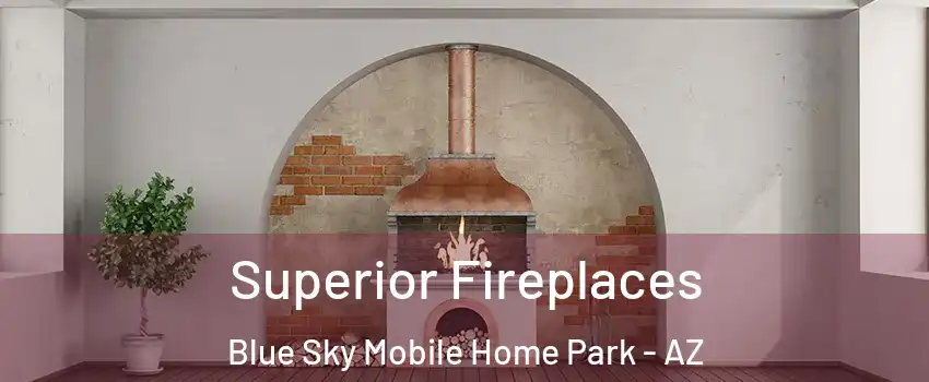 Superior Fireplaces Blue Sky Mobile Home Park - AZ