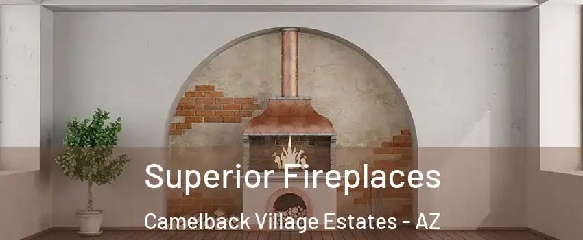 Superior Fireplaces Camelback Village Estates - AZ