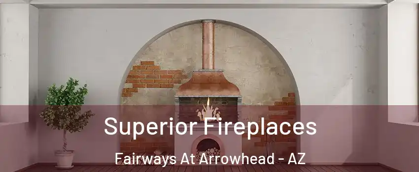 Superior Fireplaces Fairways At Arrowhead - AZ