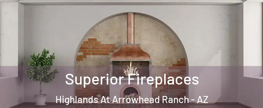 Superior Fireplaces Highlands At Arrowhead Ranch - AZ
