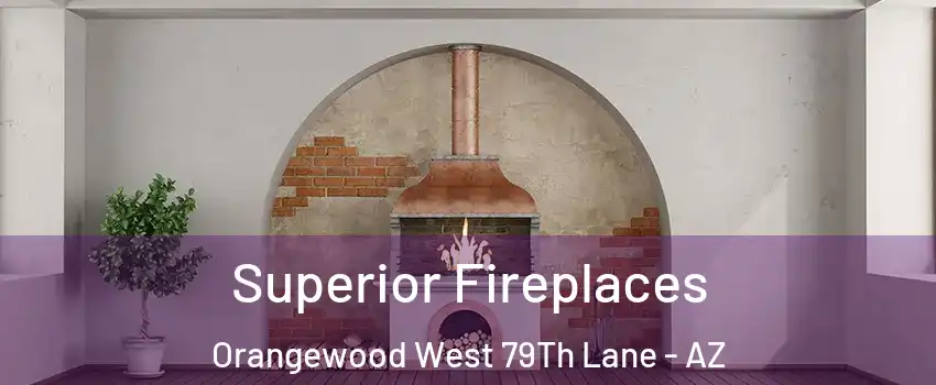 Superior Fireplaces Orangewood West 79Th Lane - AZ