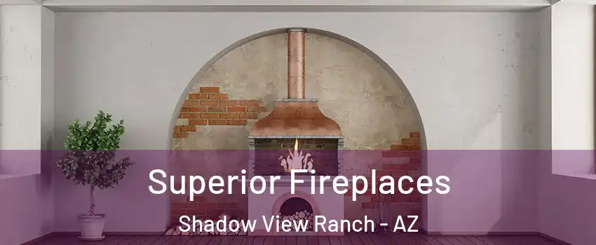 Superior Fireplaces Shadow View Ranch - AZ