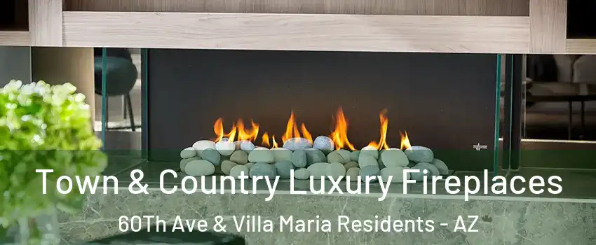 Town & Country Luxury Fireplaces 60Th Ave & Villa Maria Residents - AZ