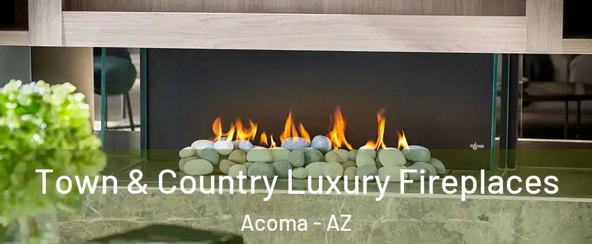 Town & Country Luxury Fireplaces Acoma - AZ