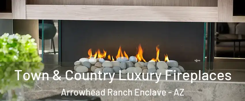 Town & Country Luxury Fireplaces Arrowhead Ranch Enclave - AZ