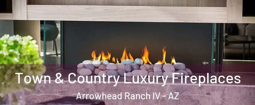 Town & Country Luxury Fireplaces Arrowhead Ranch IV - AZ