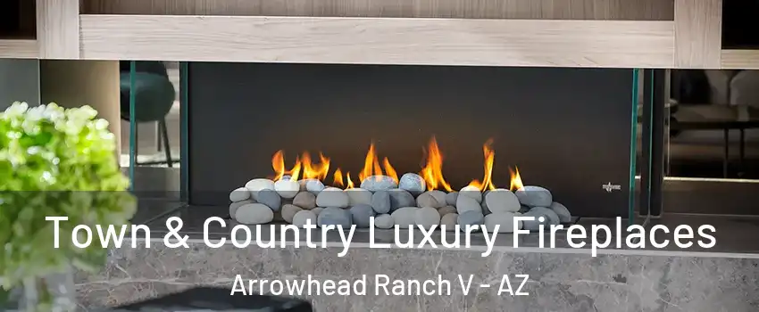 Town & Country Luxury Fireplaces Arrowhead Ranch V - AZ