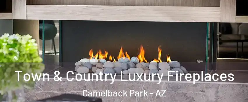 Town & Country Luxury Fireplaces Camelback Park - AZ
