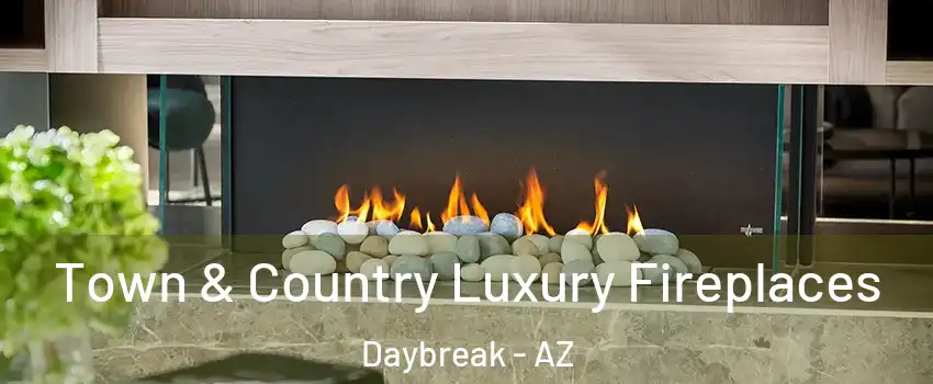 Town & Country Luxury Fireplaces Daybreak - AZ