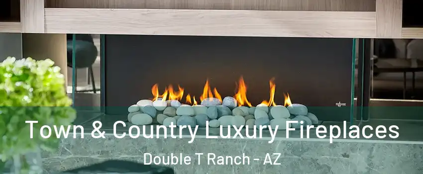 Town & Country Luxury Fireplaces Double T Ranch - AZ