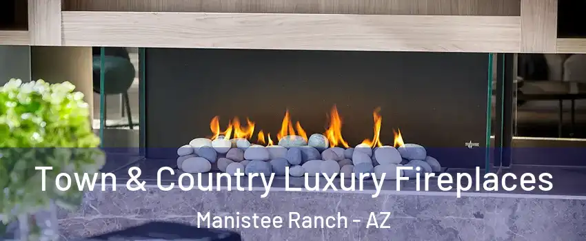 Town & Country Luxury Fireplaces Manistee Ranch - AZ