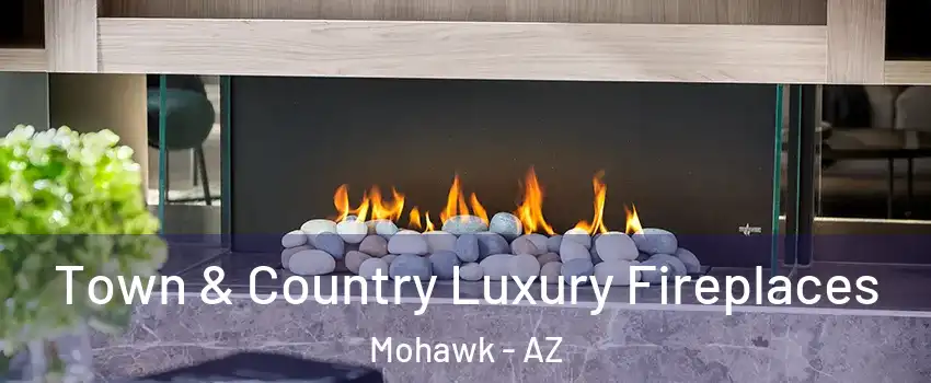 Town & Country Luxury Fireplaces Mohawk - AZ