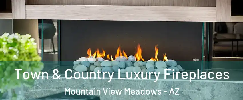 Town & Country Luxury Fireplaces Mountain View Meadows - AZ