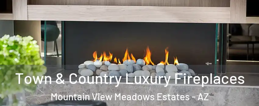 Town & Country Luxury Fireplaces Mountain View Meadows Estates - AZ