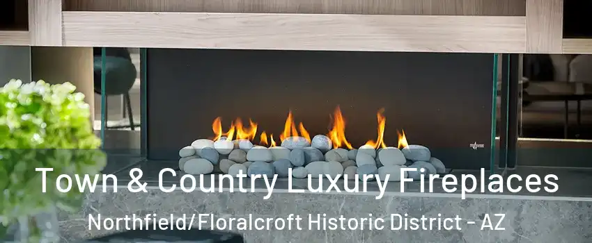 Town & Country Luxury Fireplaces Northfield/Floralcroft Historic District - AZ