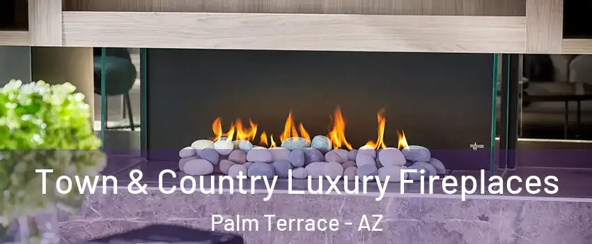 Town & Country Luxury Fireplaces Palm Terrace - AZ
