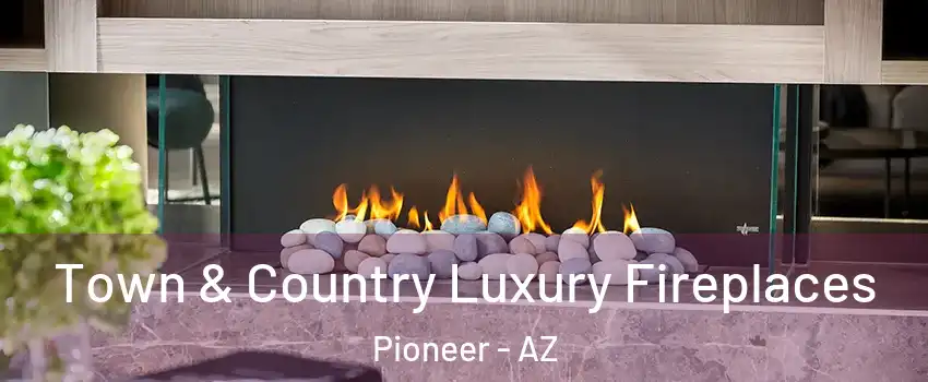 Town & Country Luxury Fireplaces Pioneer - AZ