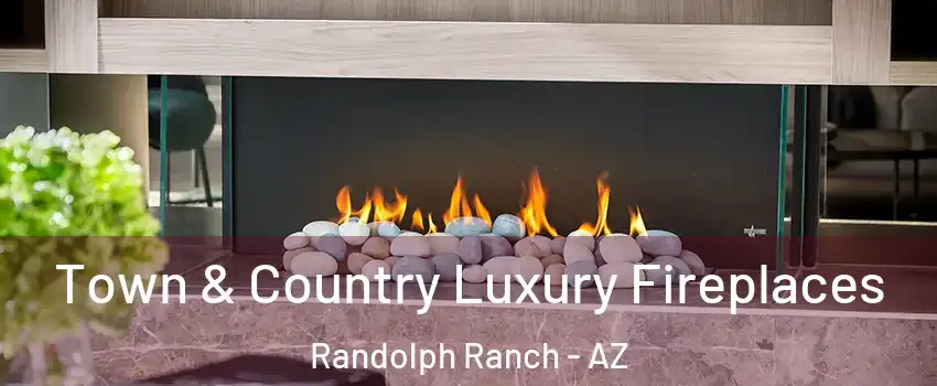 Town & Country Luxury Fireplaces Randolph Ranch - AZ