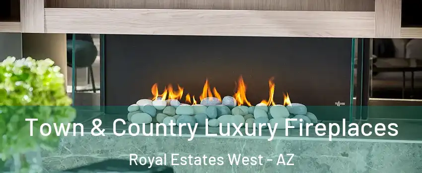 Town & Country Luxury Fireplaces Royal Estates West - AZ