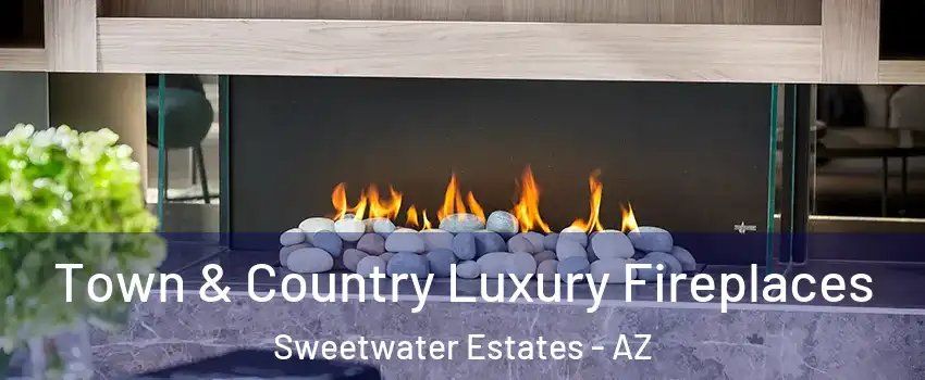 Town & Country Luxury Fireplaces Sweetwater Estates - AZ