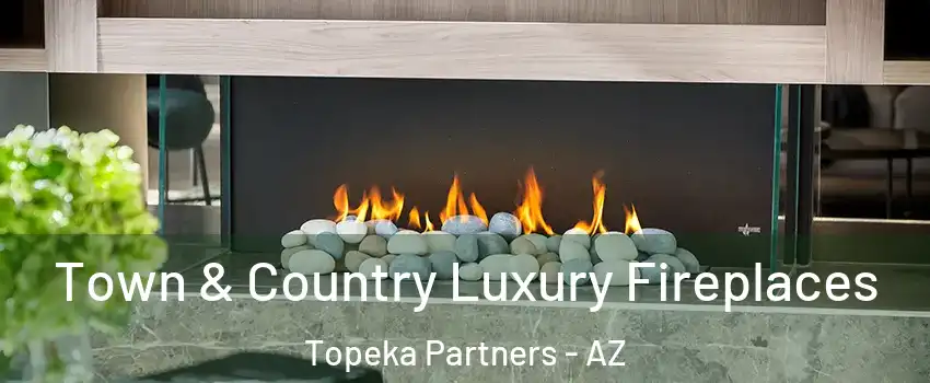 Town & Country Luxury Fireplaces Topeka Partners - AZ