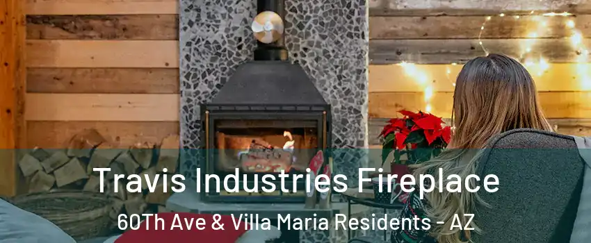 Travis Industries Fireplace 60Th Ave & Villa Maria Residents - AZ