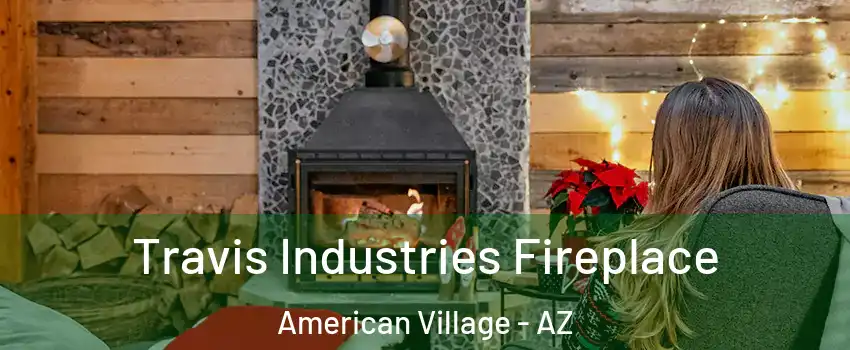 Travis Industries Fireplace American Village - AZ