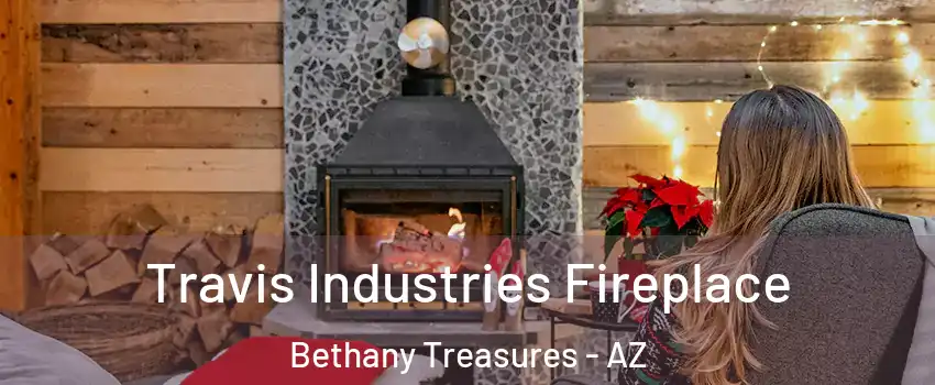 Travis Industries Fireplace Bethany Treasures - AZ