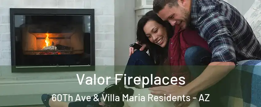 Valor Fireplaces 60Th Ave & Villa Maria Residents - AZ