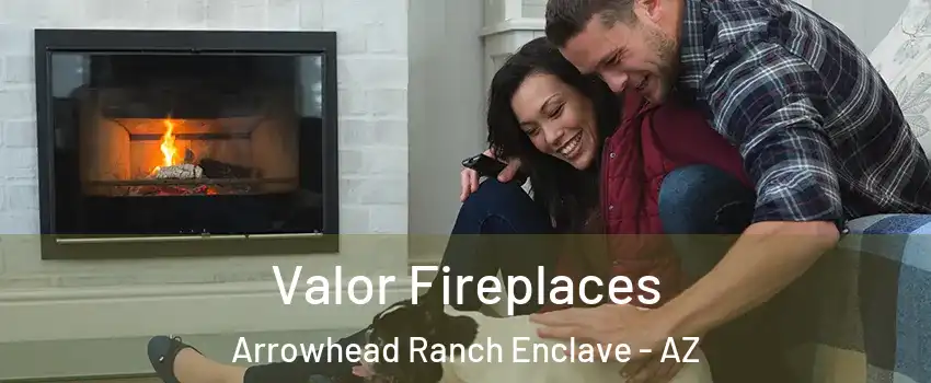 Valor Fireplaces Arrowhead Ranch Enclave - AZ