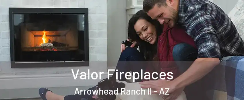 Valor Fireplaces Arrowhead Ranch II - AZ