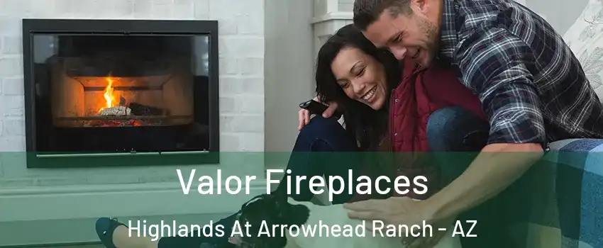 Valor Fireplaces Highlands At Arrowhead Ranch - AZ