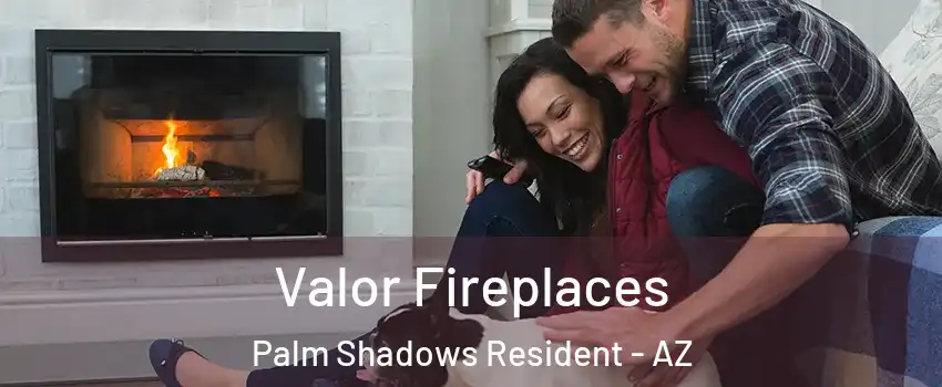 Valor Fireplaces Palm Shadows Resident - AZ