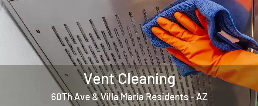 Vent Cleaning 60Th Ave & Villa Maria Residents - AZ
