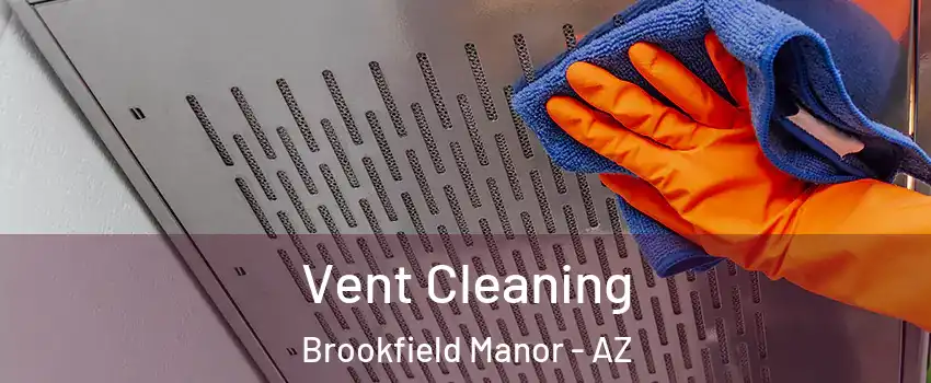 Vent Cleaning Brookfield Manor - AZ