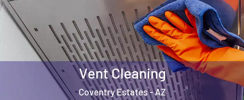 Vent Cleaning Coventry Estates - AZ
