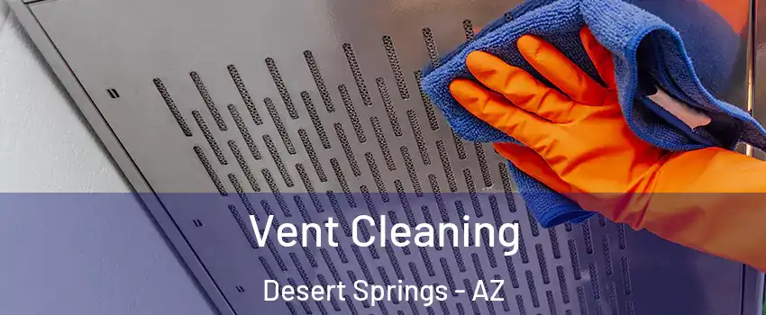 Vent Cleaning Desert Springs - AZ