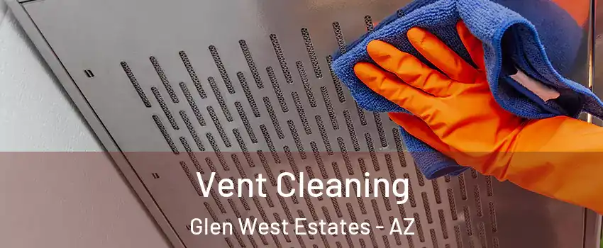 Vent Cleaning Glen West Estates - AZ