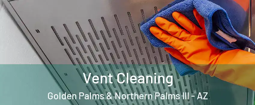 Vent Cleaning Golden Palms & Northern Palms III - AZ