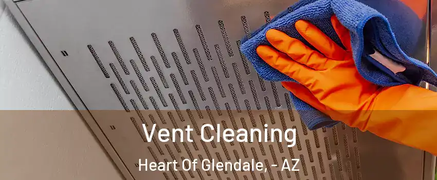 Vent Cleaning Heart Of Glendale, - AZ