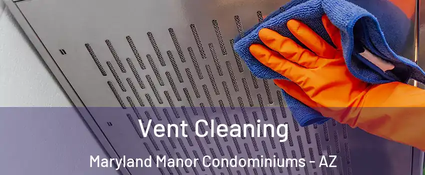 Vent Cleaning Maryland Manor Condominiums - AZ