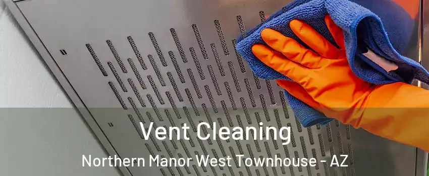Vent Cleaning Northern Manor West Townhouse - AZ