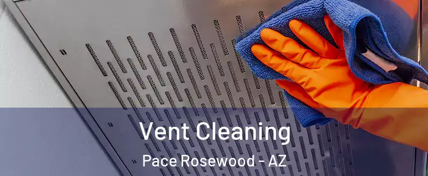 Vent Cleaning Pace Rosewood - AZ