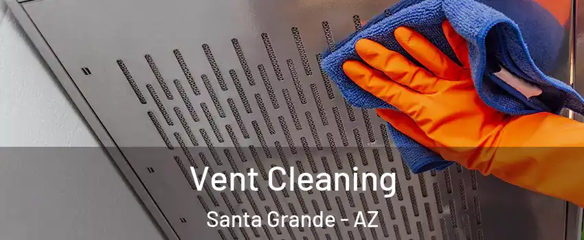 Vent Cleaning Santa Grande - AZ